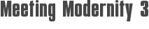 Meeting Modernity 3