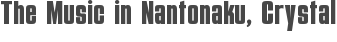 The Music in Nantonaku, Crystal