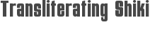 Transliterating Shiki