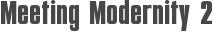 Meeting Modernity 2