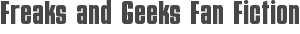Freaks and Geeks Fan Fiction