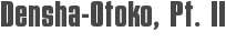 Densha-Otoko, Pt. II