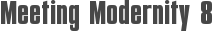 Meeting Modernity 8