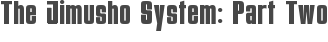 The Jimusho System: Part Two