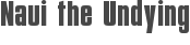 Naui the Undying