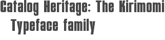 Catalog Heritage: The Kirimomi Typeface family