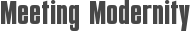 Meeting Modernity