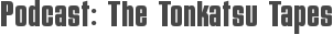 Podcast: The Tonkatsu Tapes