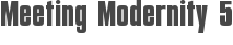 Meeting Modernity 5