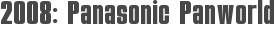 2008: Panasonic Panworld