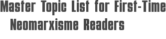 Master Topic List for First-Time Neomarxisme Readers