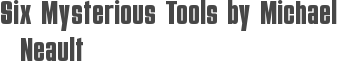 Six Mysterious Tools by Michael Neault