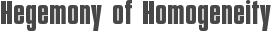 Hegemony of Homogeneity
