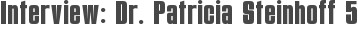 Interview: Dr. Patricia Steinhoff 5